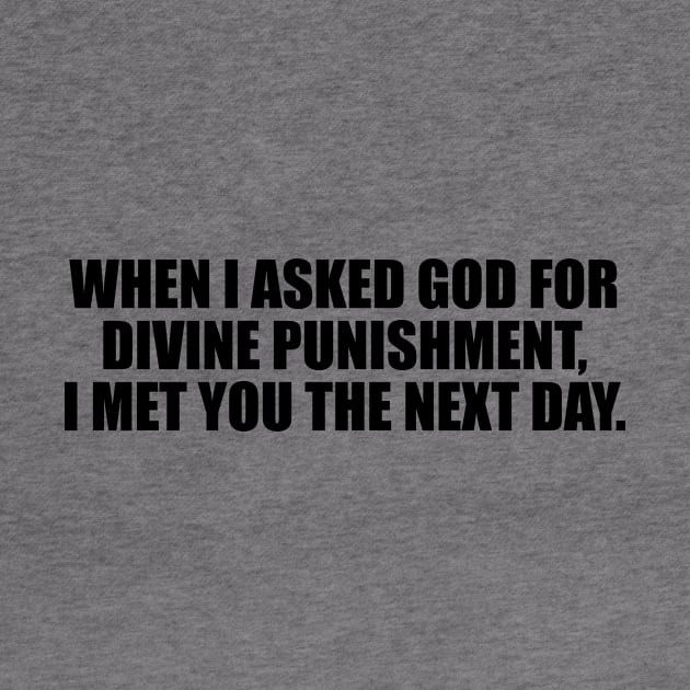 When I asked God for divine punishment, I met you the next day by CRE4T1V1TY